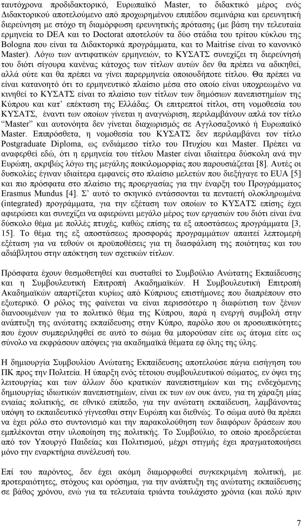 Λόγω των αντιφατικών ερμηνειών, το ΚΥΣΑΤΣ συνεχίζει τη διερεύνησή του διότι σίγουρα κανένας κάτοχος των τίτλων αυτών δεν θα πρέπει να αδικηθεί, αλλά ούτε και θα πρέπει να γίνει παρερμηνεία