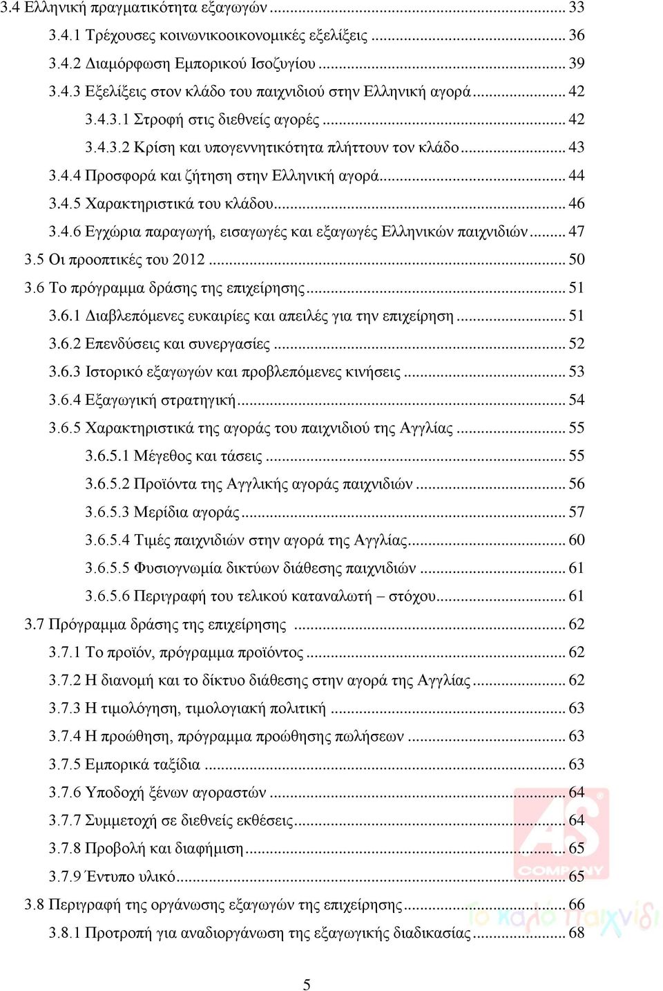 4.6 Εγχώρια παραγωγή, εισαγωγές και εξαγωγές Ελληνικών παιχνιδιών... 47 3.5 Οι προοπτικές του 2012... 50 3.6 Το πρόγραμμα δράσης της επιχείρησης... 51 3.6.1 Διαβλεπόμενες ευκαιρίες και απειλές για την επιχείρηση.