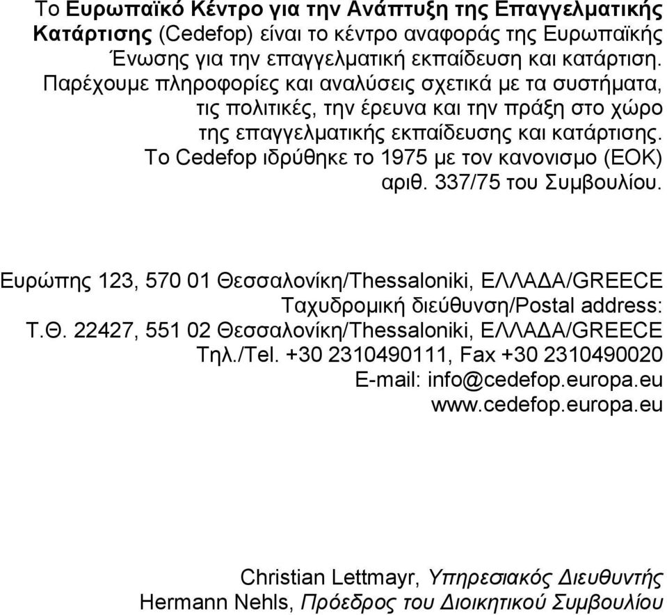 Το Cedefop ιδρύθηκε το 1975 με τον κανονισμο (ΕΟΚ) αριθ. 337/75 του Συμβουλίου. Ευρώπης 123, 570 01 Θεσσαλονίκη/Thessaloniki, EΛΛΑΔΑ/GREECE Ταχυδρομική διεύθυνση/postal address: Τ.Θ. 22427, 551 02 Θεσσαλονίκη/Thessaloniki, EΛΛΑΔΑ/GREECE Tηλ.