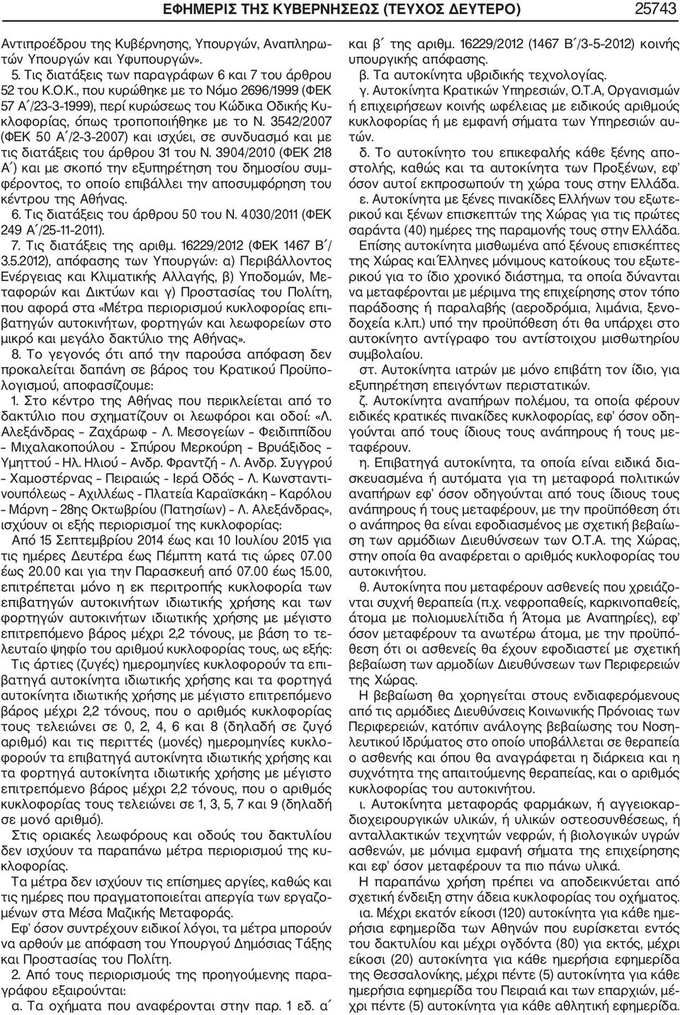 3904/2010 (ΦΕΚ 218 Α ) και με σκοπό την εξυπηρέτηση του δημοσίου συμ φέροντος, το οποίο επιβάλλει την αποσυμφόρηση του κέντρου της Αθήνας. 6. Τις διατάξεις του άρθρου 50 του Ν.