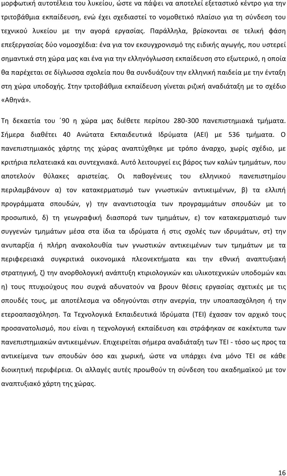 Παράλληλα, βρίσκονται σε τελική φάση επεξεργασίας δύο νομοσχέδια: ένα για τον εκσυγχρονισμό της ειδικής αγωγής, που υστερεί σημαντικά στη χώρα μας και ένα για την ελληνόγλωσση εκπαίδευση στο