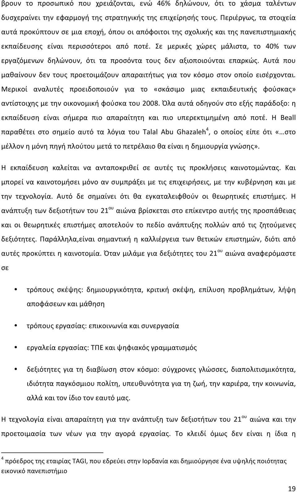 Σε μερικές χώρες μάλιστα, το 40% των εργαζόμενων δηλώνουν, ότι τα προσόντα τους δεν αξιοποιούνται επαρκώς. Αυτά που μαθαίνουν δεν τους προετοιμάζουν απαραιτήτως για τον κόσμο στον οποίο εισέρχονται.