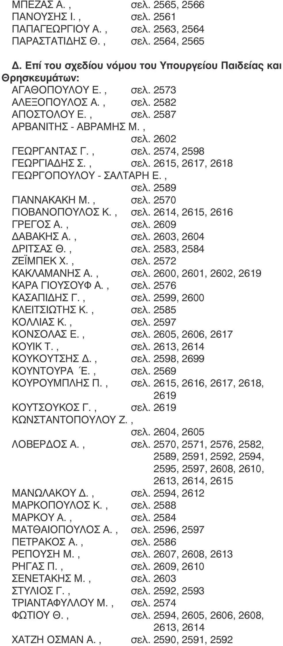 , σελ. 2570 ΓΙΟΒΑΝΟΠΟΥΛΟΣ Κ., σελ. 2614, 2615, 2616 ΓΡΕΓΟΣ Α., σελ. 2609 ΔΑΒΑΚΗΣ Α., σελ. 2603, 2604 ΔΡΙΤΣΑΣ Θ., σελ. 2583, 2584 ΖΕΪΜΠΕΚ Χ., σελ. 2572 ΚΑΚΛΑΜΑΝΗΣ Α., σελ. 2600, 2601, 2602, 2619 ΚΑΡΑ ΓΙΟΥΣΟΥΦ Α.