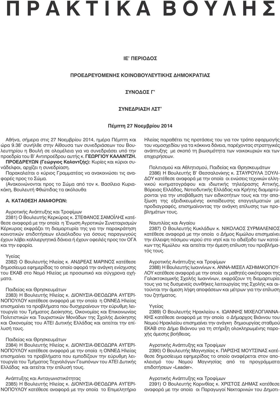 ΠΡΟΕΔΡΕΥΩΝ (Γεώργιος Καλαντζής): Κυρίες και κύριοι συνάδελφοι, αρχίζει η συνεδρίαση. Παρακαλείται ο κύριος Γραµµατέας να ανακοινώσει τις αναφορές προς το Σώµα. (Ανακοινώνονται προς το Σώµα από τον κ.