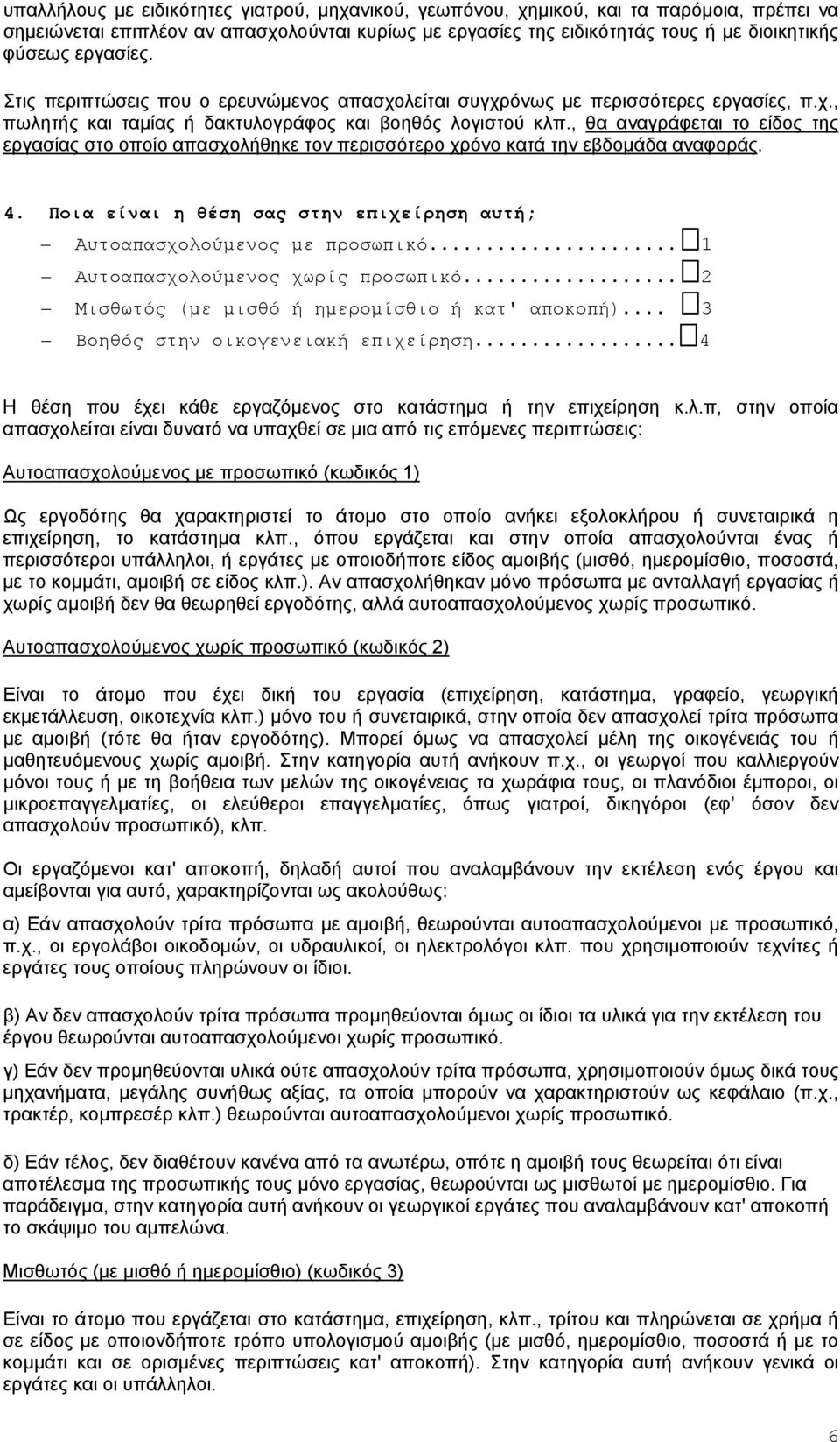 , θα αναγράφεται το είδος της εργασίας στο οποίο απασχολήθηκε τον περισσότερο χρόνο κατά την εβδομάδα αναφοράς. 4. Ποια είναι η θέση σας στην επιχείρηση αυτή; Αυτοαπασχολούμενος με προσωπικό.