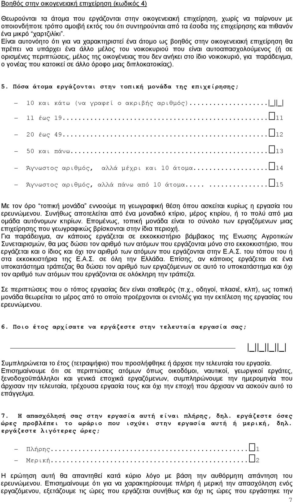 Είναι αυτονόητο ότι για να χαρακτηριστεί ένα άτομο ως βοηθός στην οικογενειακή επιχείρηση θα πρέπει να υπάρχει ένα άλλο μέλος του νοικοκυριού που είναι αυτοαπασχολούμενος (ή σε ορισμένες περιπτώσεις,