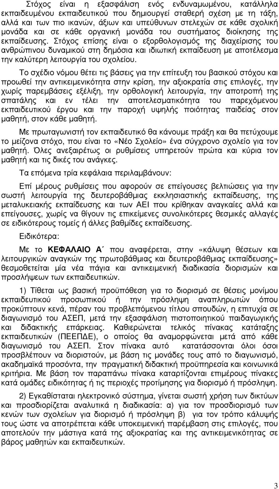 Στόχος επίσης είναι ο εξορθολογισµός της διαχείρισης του ανθρώπινου δυναµικού στη δηµόσια και ιδιωτική εκπαίδευση µε αποτέλεσµα την καλύτερη λειτουργία του σχολείου.