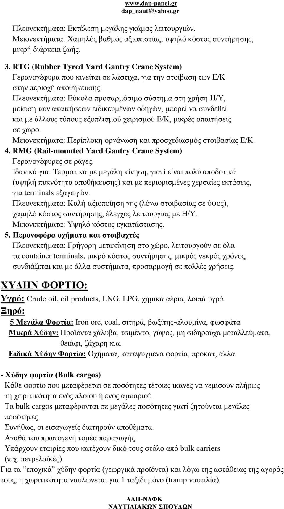 Πλεονεκτήματα: Εύκολα προσαρμόσιμο σύστημα στη χρήση Η/Υ, μείωση των απαιτήσεων ειδικευμένων οδηγών, μπορεί να συνδεθεί και με άλλους τύπους εξοπλισμού χειρισμού Ε/Κ, μικρές απαιτήσεις σε χώρο.