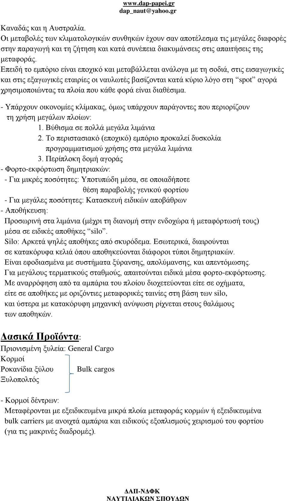 κάθε φορά είναι διαθέσιμα. - Υπάρχουν οικονομίες κλίμακας, όμως υπάρχουν παράγοντες που περιορίζουν τη χρήση μεγάλων πλοίων: 1. Βύθισμα σε πολλά μεγάλα λιμάνια 2.