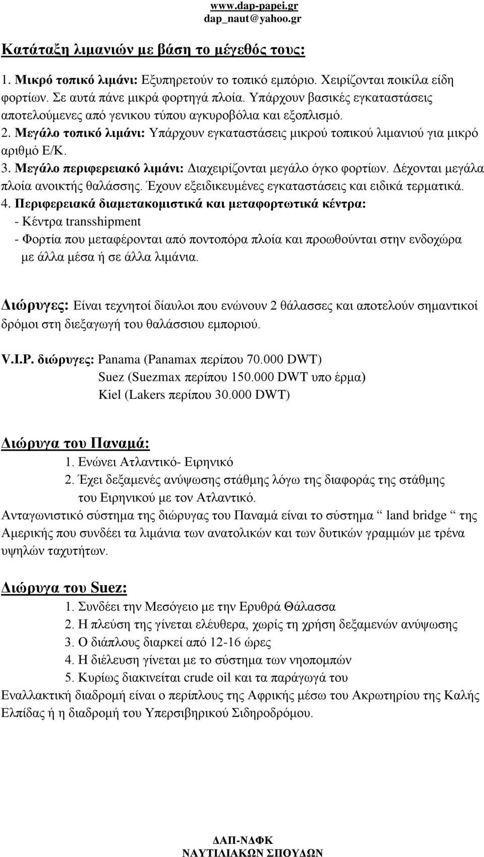 Μεγάλο περιφερειακό λιμάνι: Διαχειρίζονται μεγάλο όγκο φορτίων. Δέχονται μεγάλα πλοία ανοικτής θαλάσσης. Έχουν εξειδικευμένες εγκαταστάσεις και ειδικά τερματικά. 4.