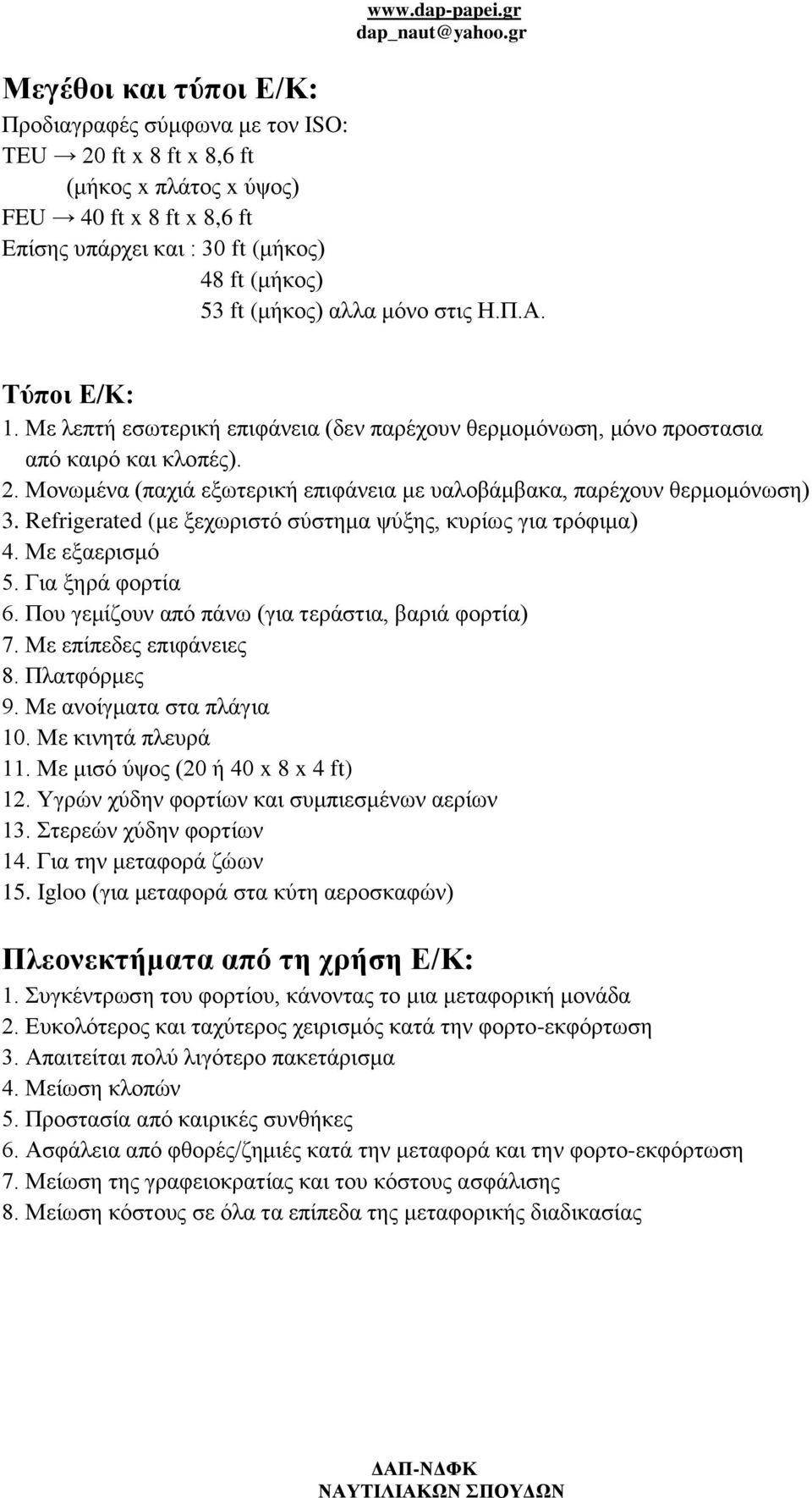 Μονωμένα (παχιά εξωτερική επιφάνεια με υαλοβάμβακα, παρέχουν θερμομόνωση) 3. Refrigerated (με ξεχωριστό σύστημα ψύξης, κυρίως για τρόφιμα) 4. Με εξαερισμό 5. Για ξηρά φορτία 6.