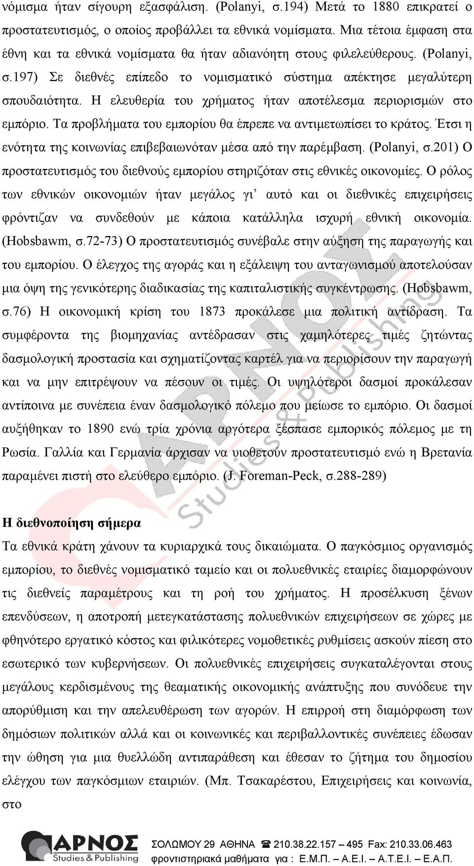 Η ελευθερία του χρήµατος ήταν αποτέλεσµα περιορισµών στο εµπόριο. Τα προβλήµατα του εµπορίου θα έπρεπε να αντιµετωπίσει το κράτος. Έτσι η ενότητα της κοινωνίας επιβεβαιωνόταν µέσα από την παρέµβαση.