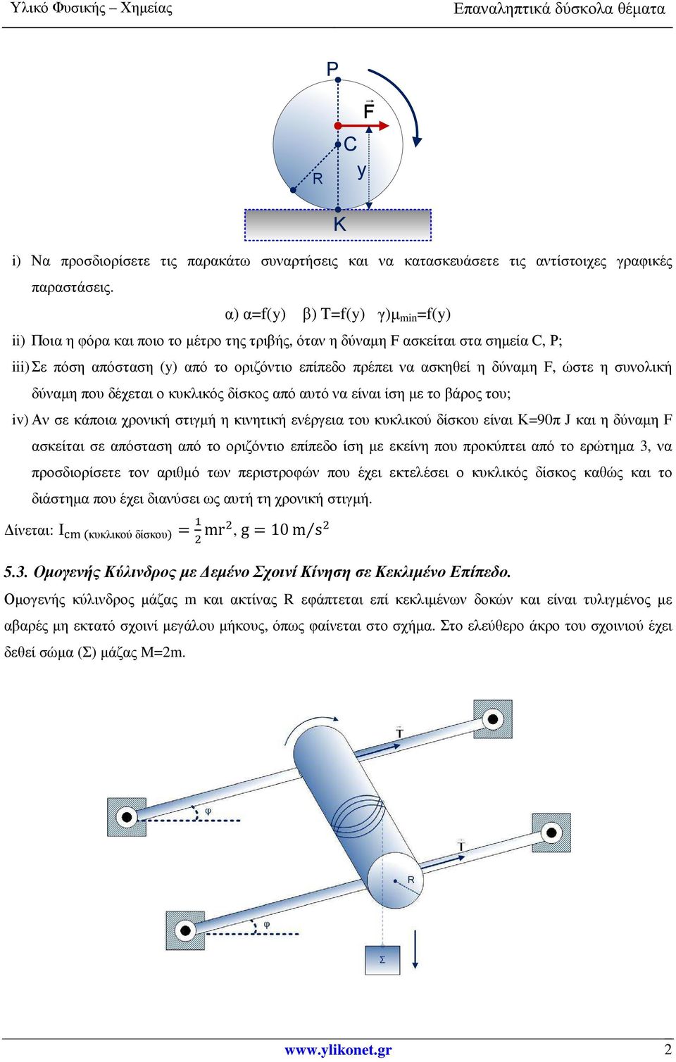 F, ώστε η συνολική δύναµη που δέχεται ο κυκλικός δίσκος από αυτό να είναι ίση µε το βάρος του; iv) Αν σε κάποια χρονική στιγµή η κινητική ενέργεια του κυκλικού δίσκου είναι Κ=90π J και η δύναµη F