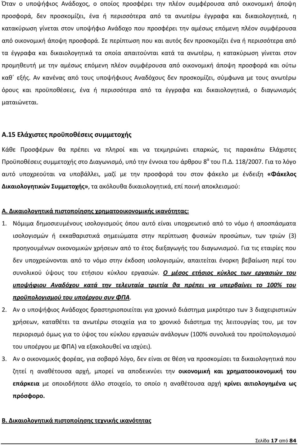 Σε περίπτωση που και αυτός δεν προσκομίζει ένα ή περισσότερα από τα έγγραφα και δικαιολογητικά τα οποία απαιτούνται κατά τα ανωτέρω, η κατακύρωση γίνεται στον προμηθευτή με την αμέσως επόμενη πλέον