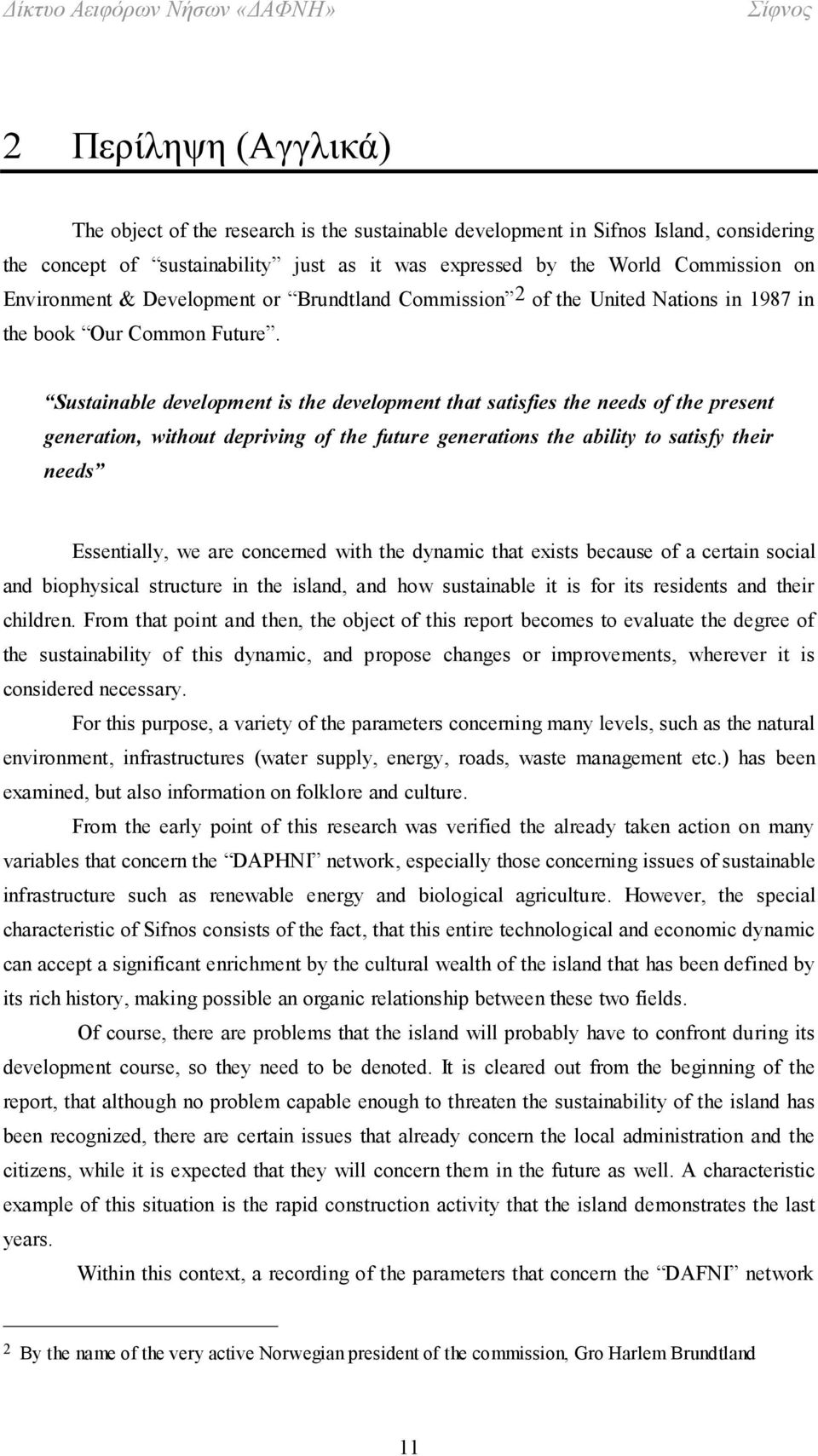 Sustainable development is the development that satisfies the needs of the present generation, without depriving of the future generations the ability to satisfy their needs Essentially, we are