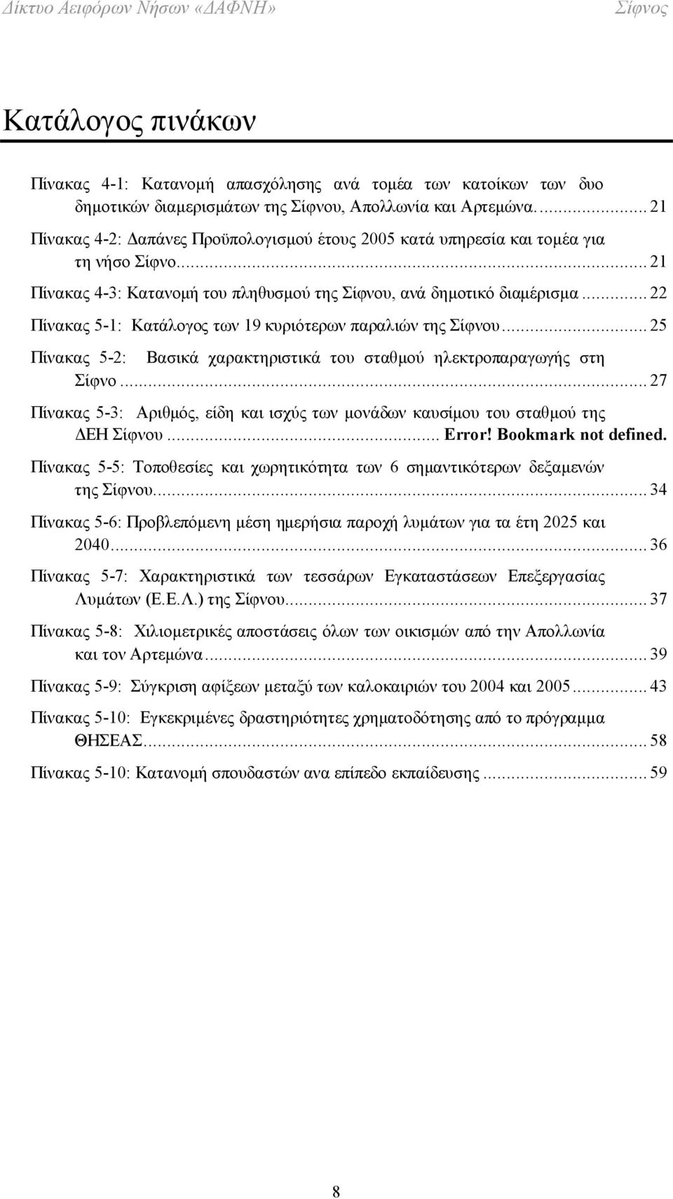 .. 22 Πίνακας 5-1: Κατάλογος των 19 κυριότερων παραλιών της Σίφνου... 25 Πίνακας 5-2: Βασικά χαρακτηριστικά του σταθμού ηλεκτροπαραγωγής στη Σίφνο.