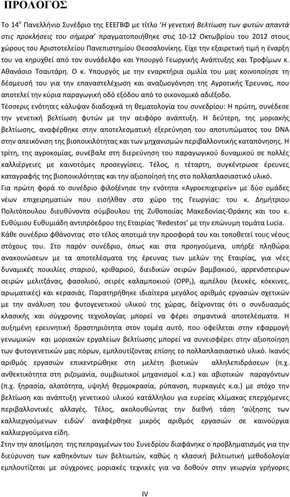 Υπουργός με την εναρκτήρια ομιλία του μας κοινοποίησε τη δέσμευσή του για την επαναστελέχωση και αναζωογόνηση της Αγροτικής Έρευνας, που αποτελεί την κύρια παραγωγική οδό εξόδου από το οικονομικό