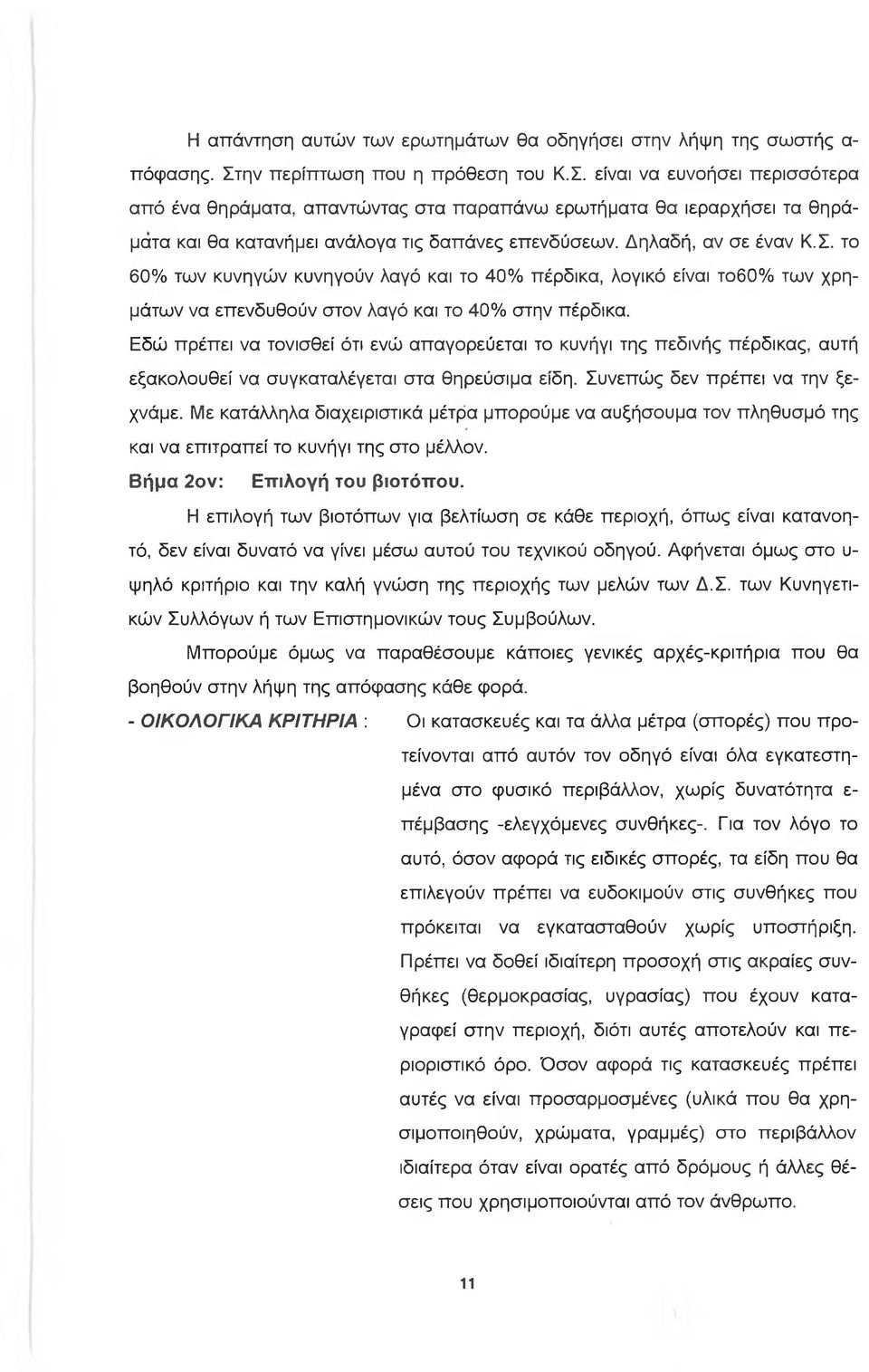 Δηλαδή, αν σε έναν Κ.Σ. το 60% των κυνηγών κυνηγούν λαγό και το 40% πέρδικα, λογικό είναι το60% των χρημάτων να επενδυθούν στον λαγό και το 40% στην πέρδικα.