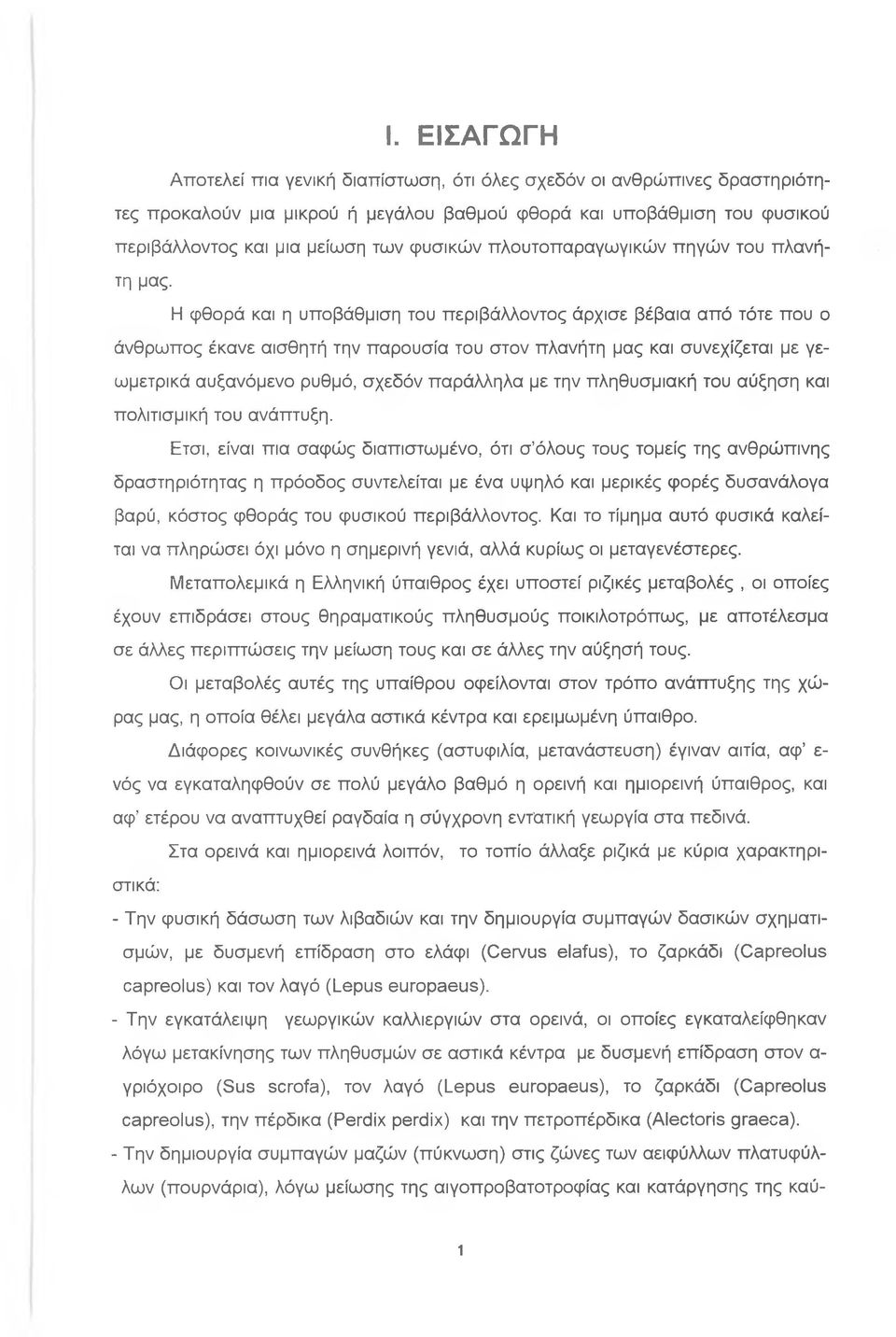 Η φθορά και η υποβάθμιση του περιβάλλοντος άρχισε βέβαια από τότε που ο άνθρωπος έκανε αισθητή την παρουσία του στον πλανήτη μας και συνεχίζεται με γεωμετρικά αυξανόμενο ρυθμό, σχεδόν παράλληλα με