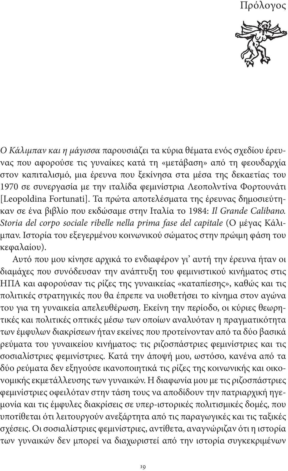 Τα πρώτα αποτελέσματα της έρευνας δημοσιεύτηκαν σε ένα βιβλίο που εκδώσαμε στην Ιταλία το 1984: Il Grande Calibano. Storia del corpo sociale ribelle nella prima fase del capitale (Ο μέγας Κάλιμπαν.