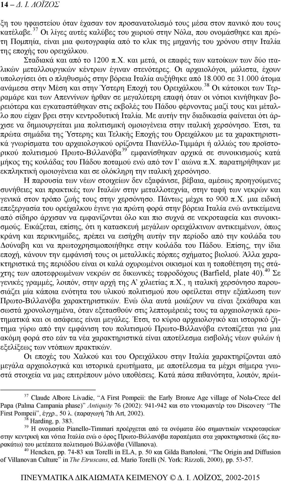 Σταδιακά και από το 1200 π.χ. και μετά, οι επαφές των κατοίκων των δύο ιταλικών μεταλλουργικών κέντρων έγιναν στενότερες.