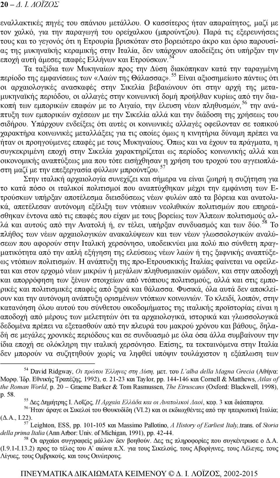 άμεσες επαφές Ελλήνων και Ετρούσκων. 54 Τα ταξίδια των Μυκηναίων προς την Δύση διακόπηκαν κατά την ταραγμένη περίοδο της εμφανίσεως των «Λαών της Θάλασσας».