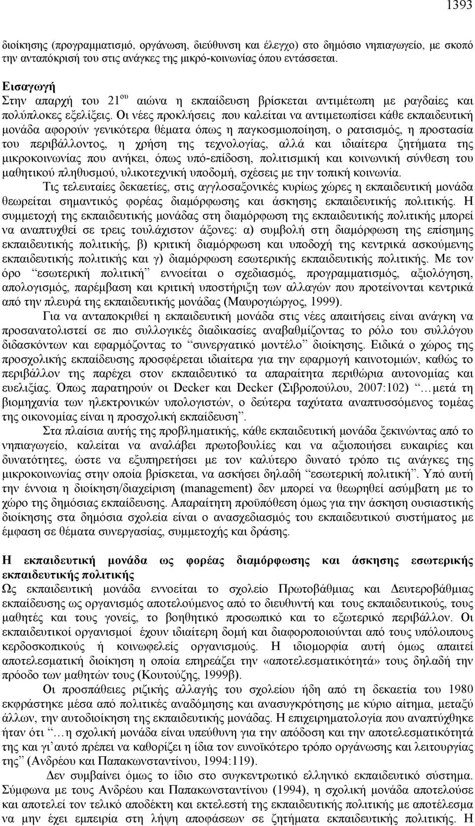 Οι νέες προκλήσεις που καλείται να αντιμετωπίσει κάθε εκπαιδευτική μονάδα αφορούν γενικότερα θέματα όπως η παγκοσμιοποίηση, ο ρατσισμός, η προστασία του περιβάλλοντος, η χρήση της τεχνολογίας, αλλά