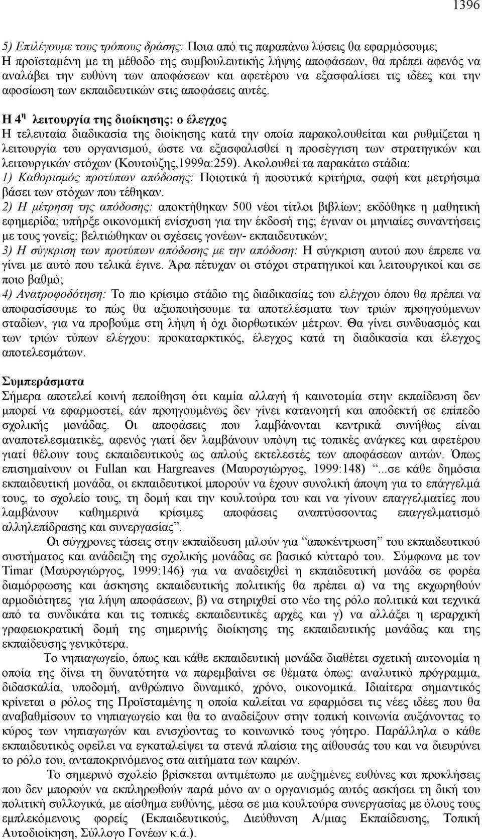 Η 4 η λειτουργία της διοίκησης: ο έλεγχος Η τελευταία διαδικασία της διοίκησης κατά την οποία παρακολουθείται και ρυθμίζεται η λειτουργία του οργανισμού, ώστε να εξασφαλισθεί η προσέγγιση των