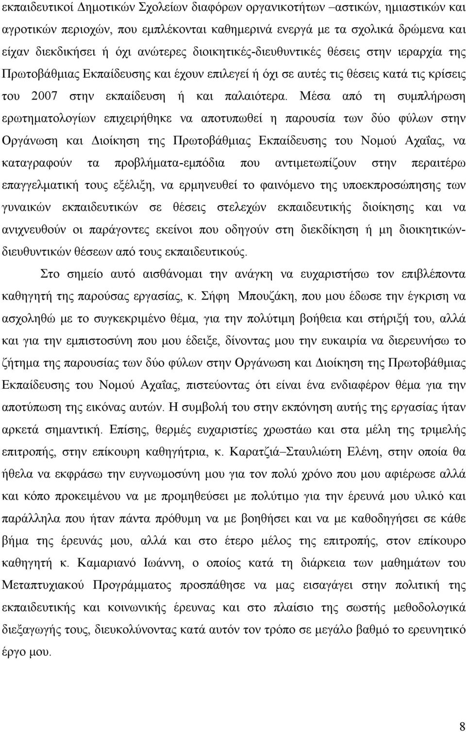 Μέσα από τη συμπλήρωση ερωτηματολογίων επιχειρήθηκε να αποτυπωθεί η παρουσία των δύο φύλων στην Οργάνωση και Διοίκηση της Πρωτοβάθμιας Εκπαίδευσης του Νομού Αχαΐας, να καταγραφούν τα