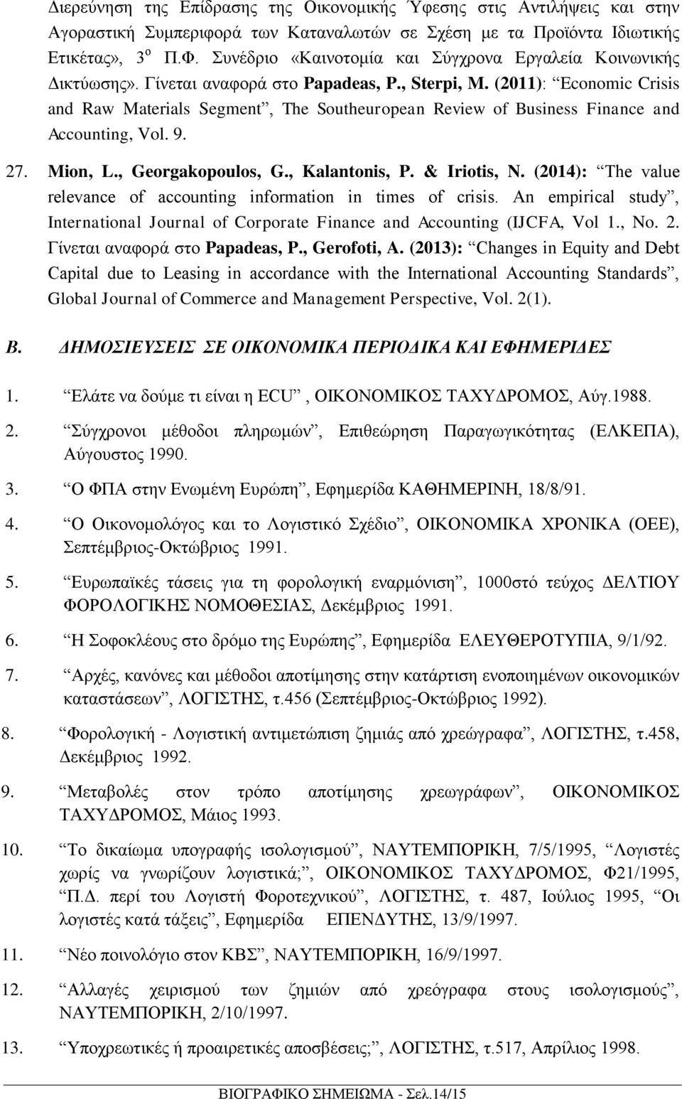 (2011): Economic Crisis and Raw Materials Segment, The Southeuropean Review of Business Finance and Accounting, Vol. 9. 27. Mion, L., Georgakopoulos, G., Kalantonis, P. & Iriotis, N.