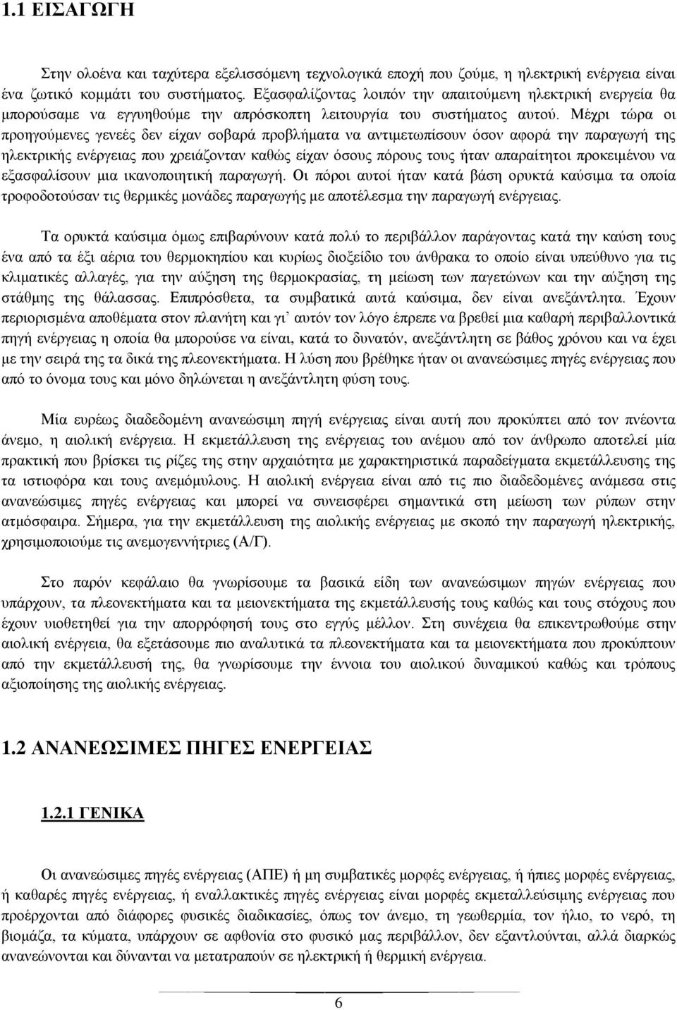 Μέχρι τώρα οι προηγούμενες γενεές δεν είχαν σοβαρά προβλήματα να αντιμετωπίσουν όσον αφορά την παραγωγή της ηλεκτρικής ενέργειας που χρειάζονταν καθώς είχαν όσους πόρους τους ήταν απαραίτητοι