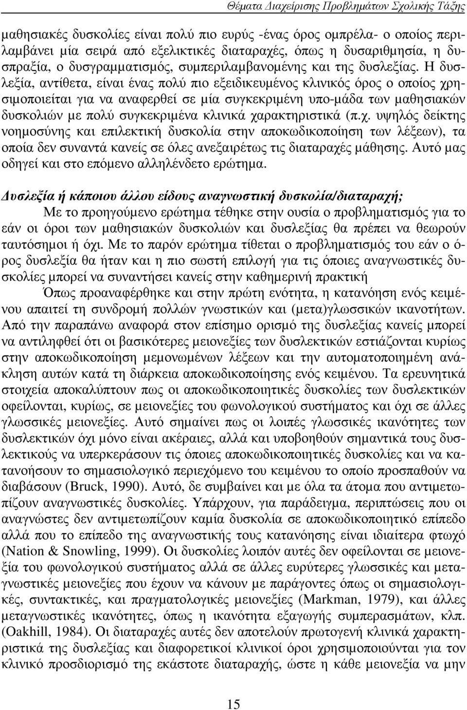 Η δυσλεξία, αντίθετα, είναι ένας πολύ πιο εξειδικευµένος κλινικός όρος ο οποίος χρησιµοποιείται για να αναφερθεί σε µία συγκεκριµένη υπο-µάδα των µαθησιακών δυσκολιών µε πολύ συγκεκριµένα κλινικά