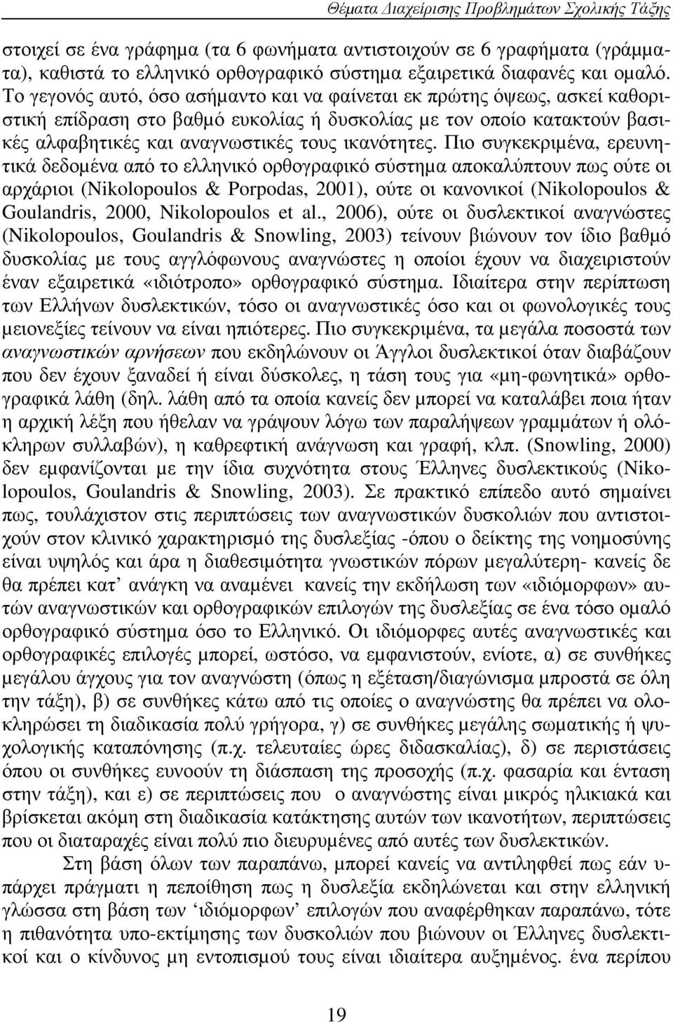 Πιο συγκεκριµένα, ερευνητικά δεδοµένα από το ελληνικό ορθογραφικό σύστηµα αποκαλύπτουν πως ούτε οι αρχάριοι (Nikolopoulos & Porpodas, 2001), ούτε οι κανονικοί (Nikolopoulos & Goulandris, 2000,