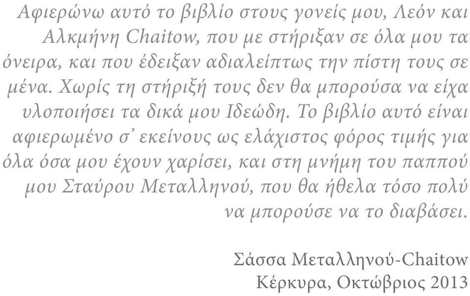 Το βιβλίο αυτό είναι αφιερωμένο σ εκείνους ως ελάχιστος φόρος τιμής για όλα όσα μου έχουν χαρίσει, και στη μνήμη του