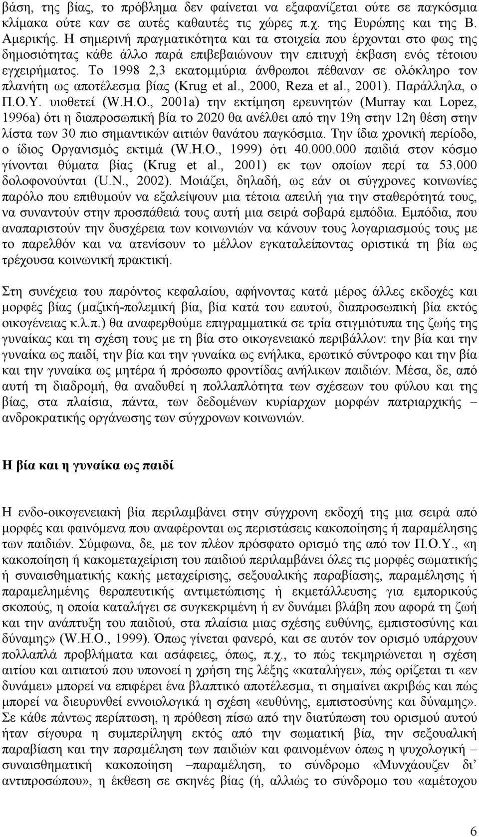 Το 1998 2,3 εκατοµµύρια άνθρωποι πέθαναν σε ολόκληρο τον πλανήτη ως αποτέλεσµα βίας (Krug et al., 2000, Reza et al., 2001). Παράλληλα, ο Π.Ο.Υ. υιοθετεί (W.H.O.