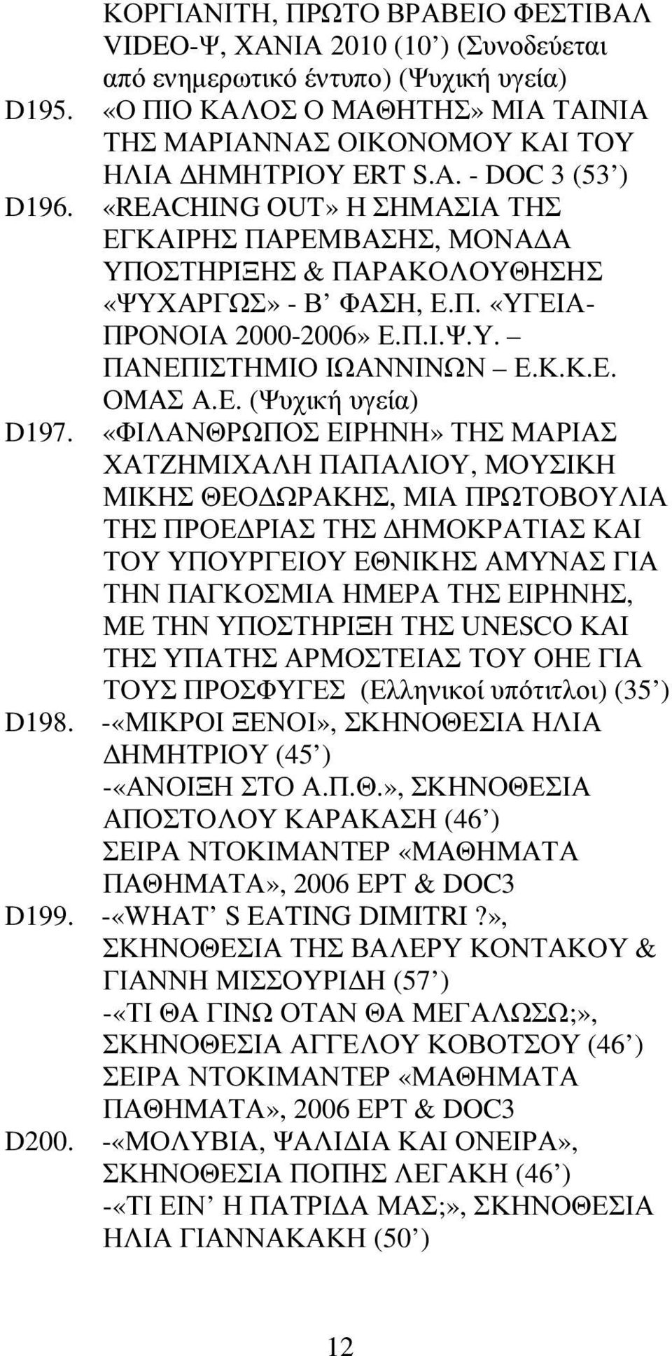 «REACHING OUT» Η ΣΗΜΑΣΙΑ ΤΗΣ ΕΓΚΑΙΡΗΣ ΠΑΡΕΜΒΑΣΗΣ, ΜΟΝΑ Α ΥΠΟΣΤΗΡΙΞΗΣ & ΠΑΡΑΚΟΛΟΥΘΗΣΗΣ «ΨΥΧΑΡΓΩΣ» - Β ΦΑΣΗ, Ε.Π. «ΥΓΕΙΑ- ΠΡΟΝΟΙΑ 2000-2006» Ε.Π.Ι.Ψ.Υ. ΠΑΝΕΠΙΣΤΗΜΙΟ ΙΩΑΝΝΙΝΩΝ Ε.Κ.Κ.Ε. ΟΜΑΣ Α.Ε. (Ψυχική υγεία) D197.