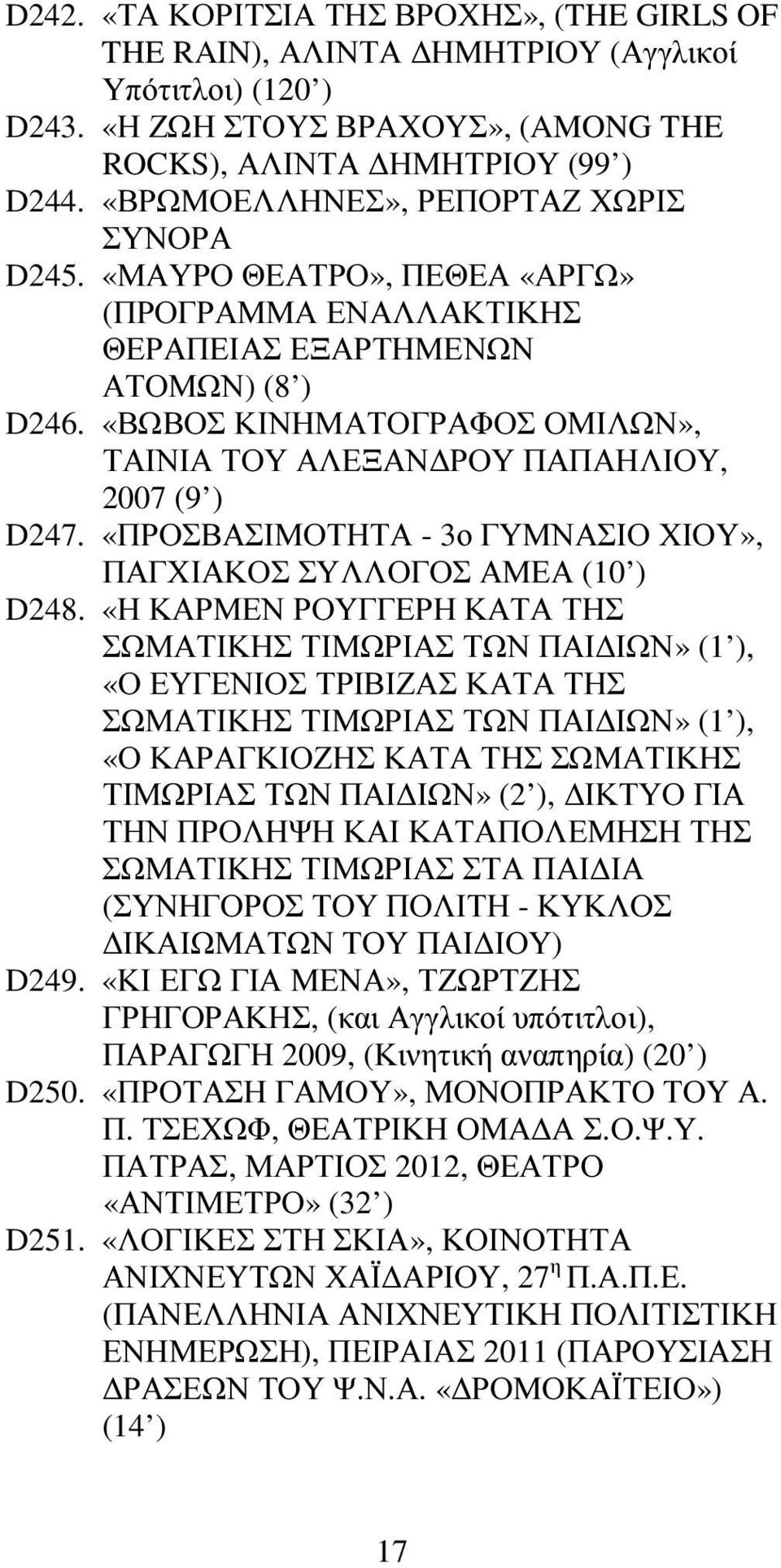 «ΒΩΒΟΣ ΚΙΝΗΜΑΤΟΓΡΑΦΟΣ ΟΜΙΛΩΝ», ΤΑΙΝΙΑ ΤΟΥ ΑΛΕΞΑΝ ΡΟΥ ΠΑΠΑΗΛΙΟΥ, 2007 (9 ) D247. «ΠΡΟΣΒΑΣΙΜΟΤΗΤΑ - 3ο ΓΥΜΝΑΣΙΟ ΧΙΟΥ», ΠΑΓΧΙΑΚΟΣ ΣΥΛΛΟΓΟΣ ΑΜΕΑ (10 ) D248.