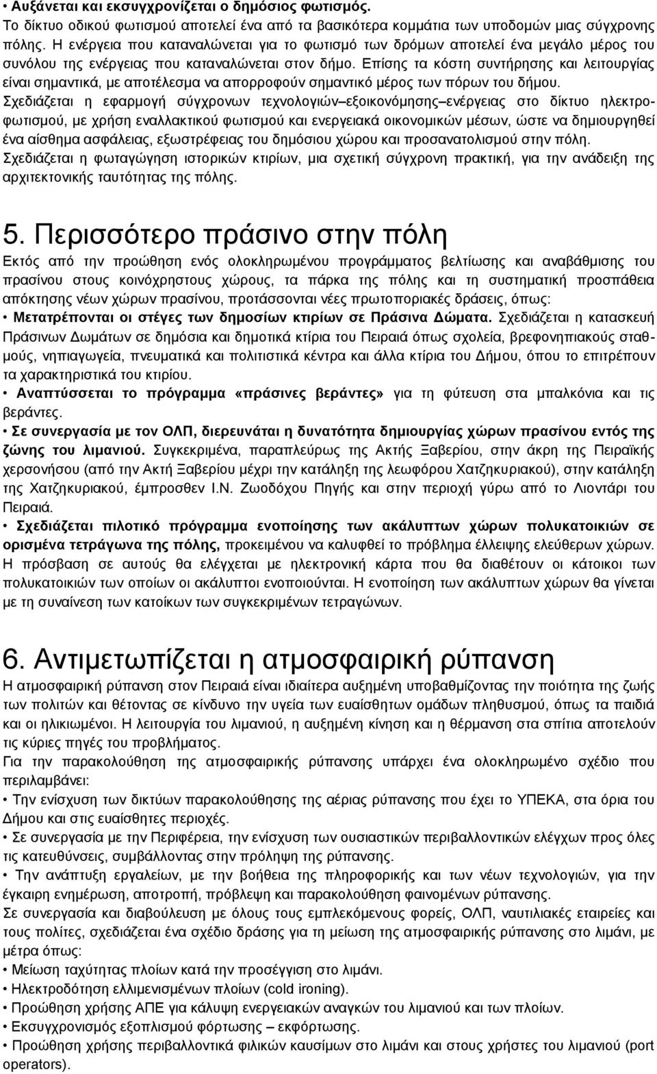 Επίσης τα κόστη συντήρησης και λειτουργίας είναι σημαντικά, με αποτέλεσμα να απορροφούν σημαντικό μέρος των πόρων του δήμου.