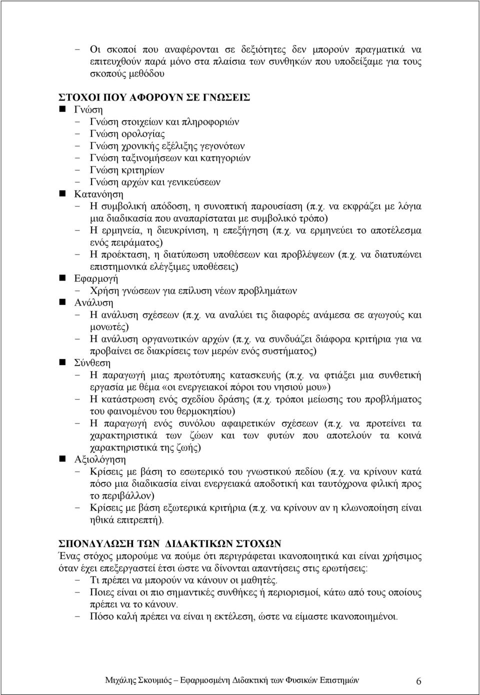 συνοπτική παρουσίαση (π.χ. να εκφράζει µε λόγια µια διαδικασία που αναπαρίσταται µε συµβολικό τρόπο) - Η ερµηνεία, η διευκρίνιση, η επεξήγηση (π.χ. να ερµηνεύει το αποτέλεσµα ενός πειράµατος) - Η προέκταση, η διατύπωση υποθέσεων και προβλέψεων (π.