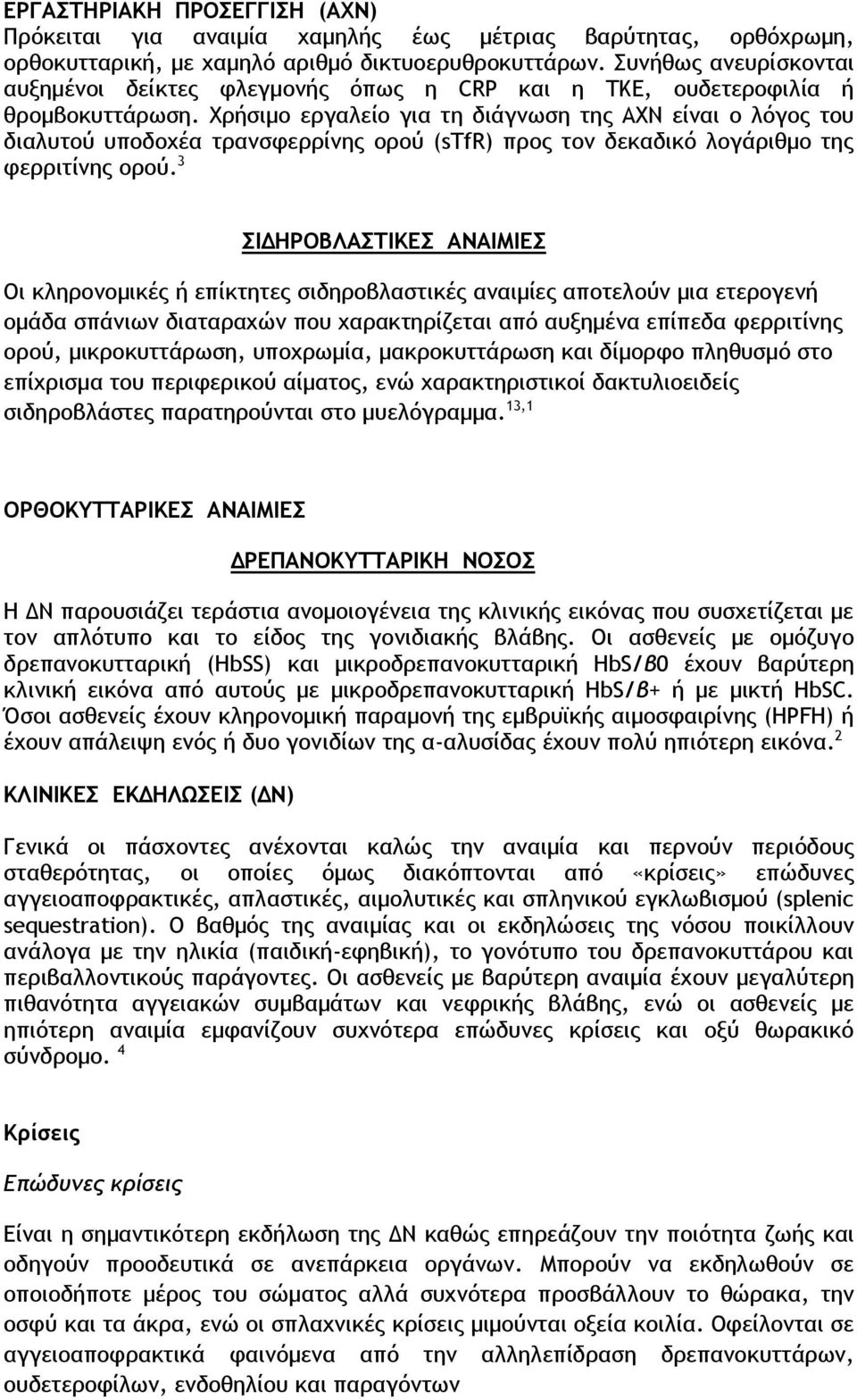 Χρήσιμο εργαλείο για τη διάγνωση της ΑΧΝ είναι ο λόγος του διαλυτού υποδοχέα τρανσφερρίνης ορού (stfr) προς τον δεκαδικό λογάριθμο της φερριτίνης ορού.