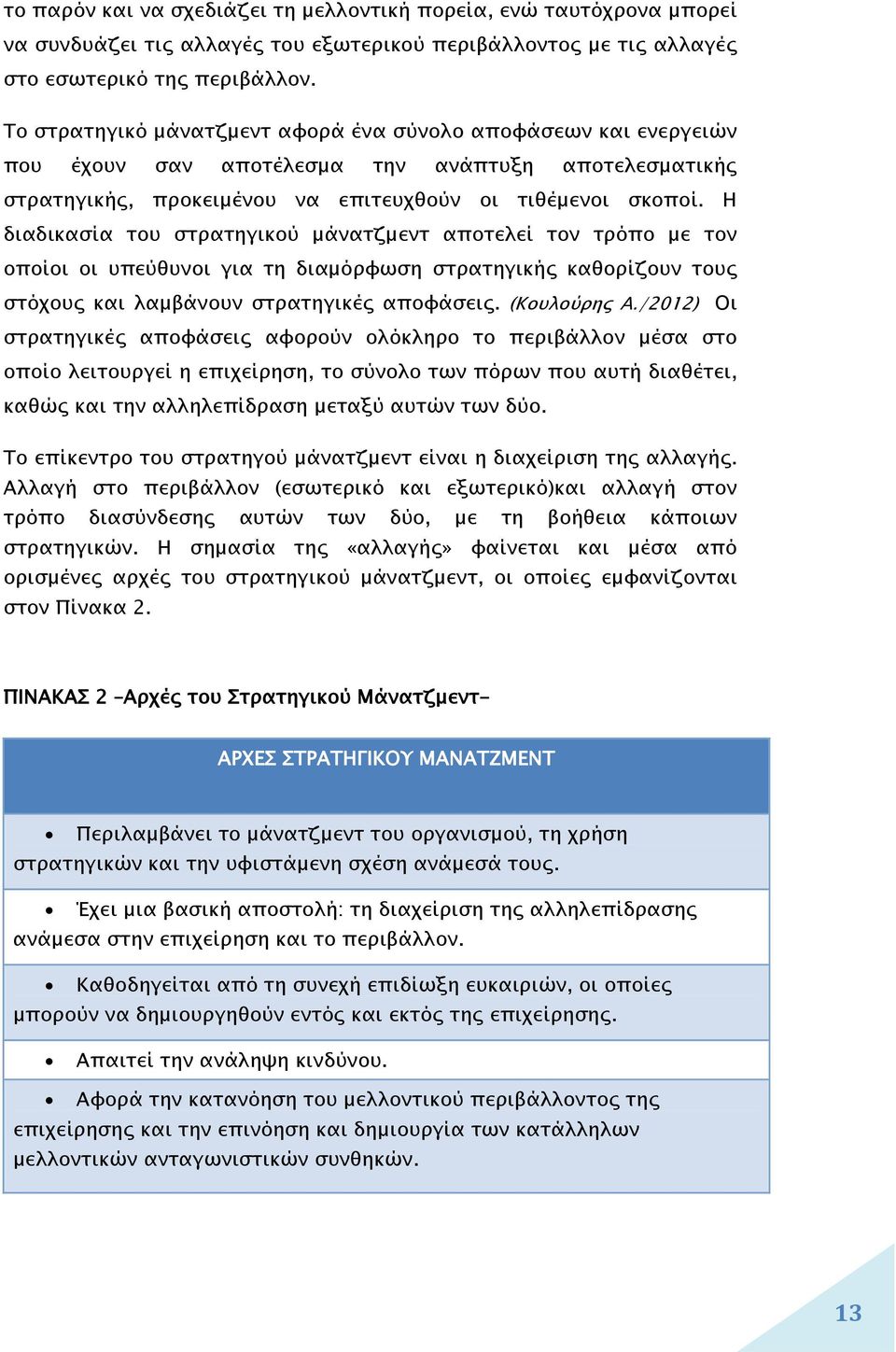 Η διαδικασία του στρατηγικού μάνατζμεντ αποτελεί τον τρόπο με τον οποίοι οι υπεύθυνοι για τη διαμόρφωση στρατηγικής καθορίζουν τους στόχους και λαμβάνουν στρατηγικές αποφάσεις. (Κουλούρης Α.