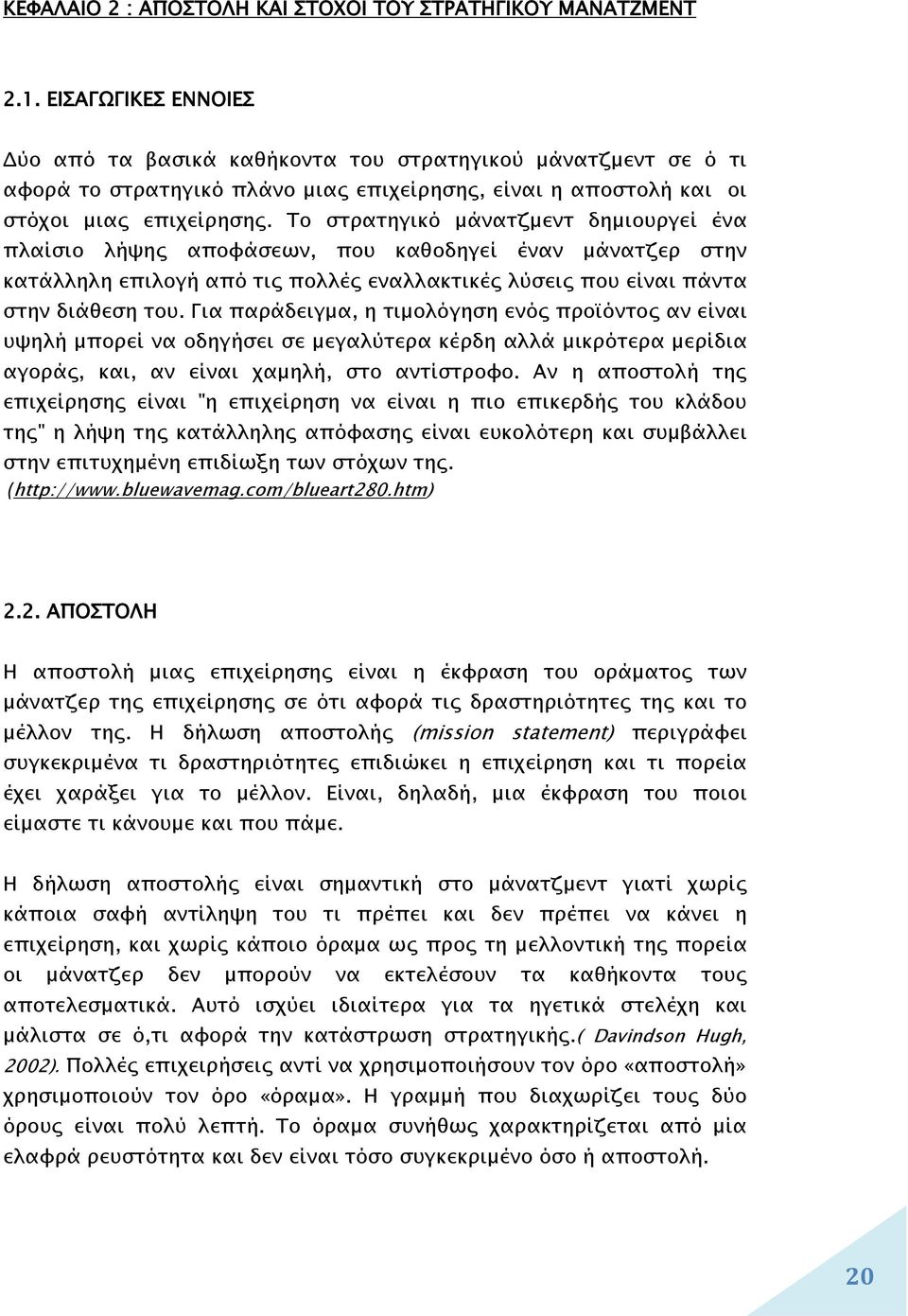 Το στρατηγικό μάνατζμεντ δημιουργεί ένα πλαίσιο λήψης αποφάσεων, που καθοδηγεί έναν μάνατζερ στην κατάλληλη επιλογή από τις πολλές εναλλακτικές λύσεις που είναι πάντα στην διάθεση του.