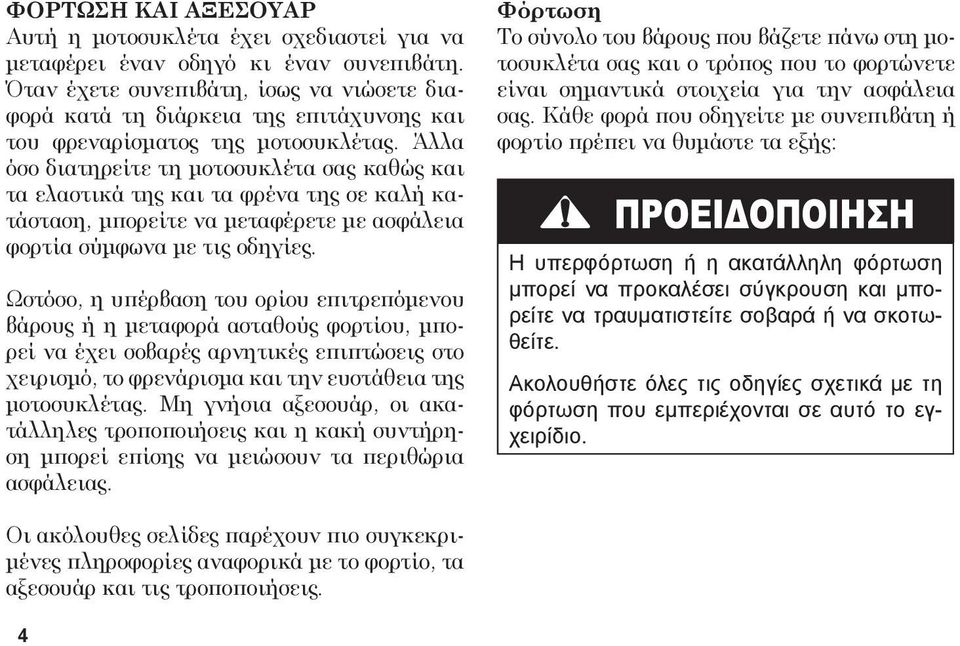Άλλα όσο διατηρείτε τη μοτοσυκλέτα σας καθώς και τα ελαστικά της και τα φρένα της σε καλή κατάσταση, μπορείτε να μεταφέρετε με ασφάλεια φορτία σύμφωνα με τις οδηγίες.