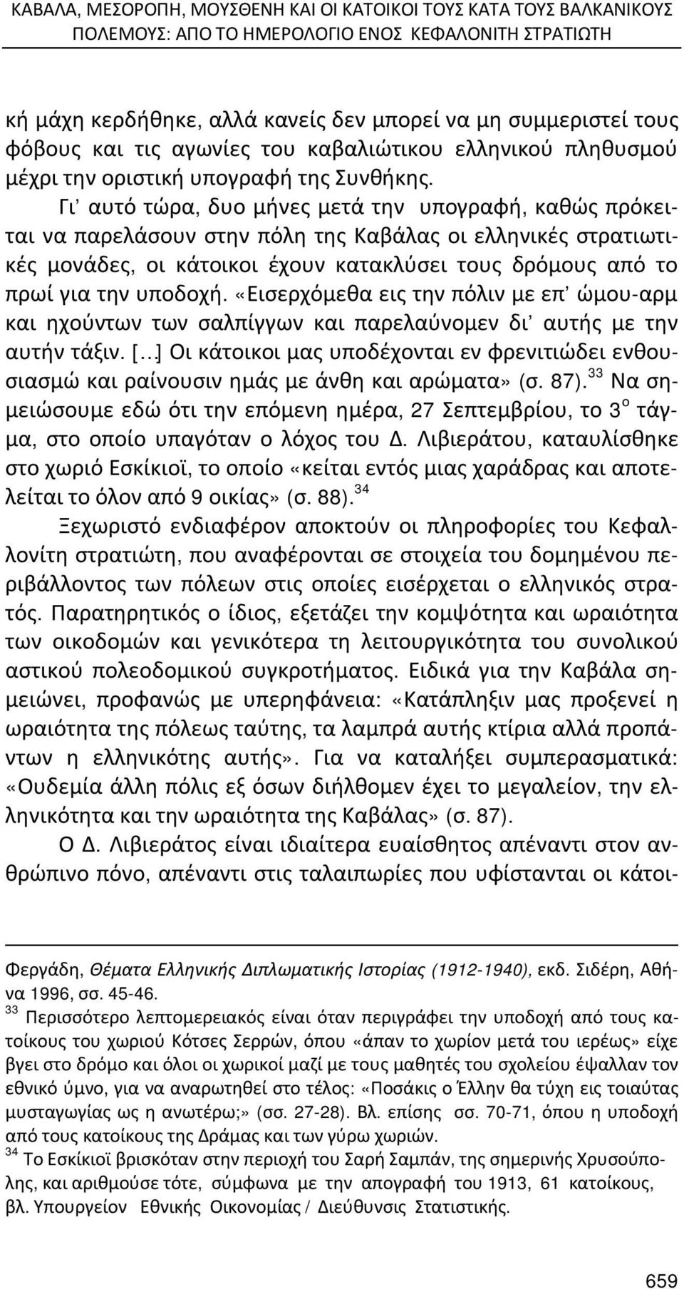 Γι αυτό τώρα, δυο μήνες μετά την υπογραφή, καθώς πρόκειται να παρελάσουν στην πόλη της Καβάλας οι ελληνικές στρατιωτικές μονάδες, οι κάτοικοι έχουν κατακλύσει τους δρόμους από το πρωί για την υποδοχή.