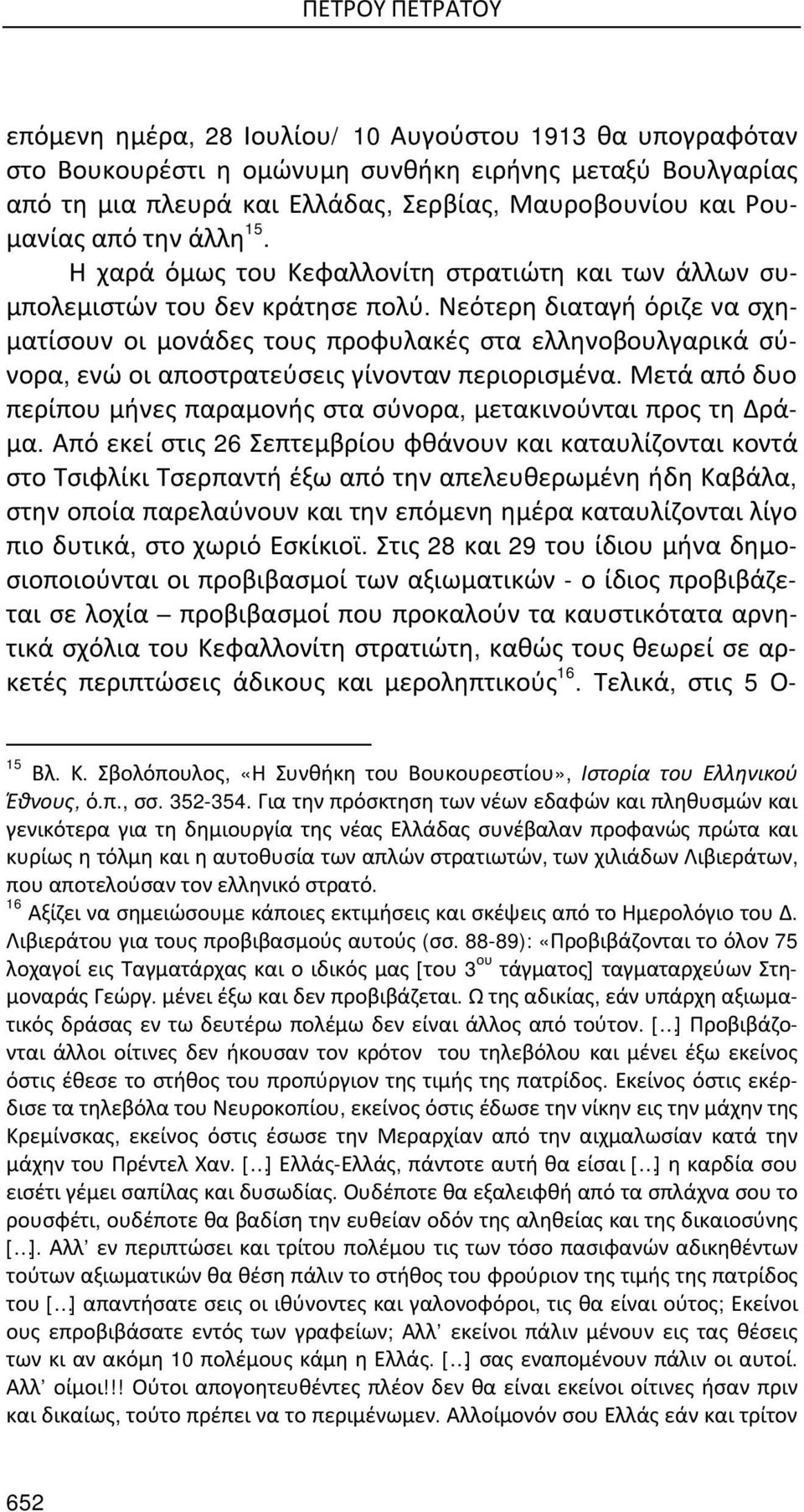 Νεότερη διαταγή όριζε να σχηματίσουν οι μονάδες τους προφυλακές στα ελληνοβουλγαρικά σύνορα, ενώ οι αποστρατεύσεις γίνονταν περιορισμένα.