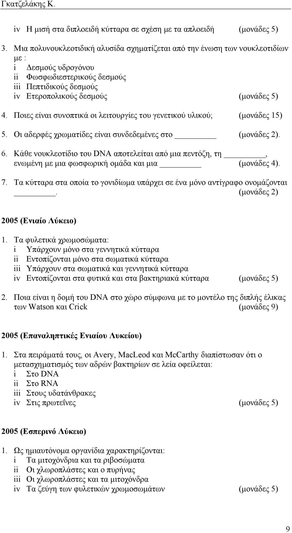 Ποιες είναι συνοπτικά οι λειτουργίες του γενετικού υλικού; (µονάδες 15) 5. Οι αδερφές χρωµατίδες είναι συνδεδεµένες στο (µονάδες 2). 6.