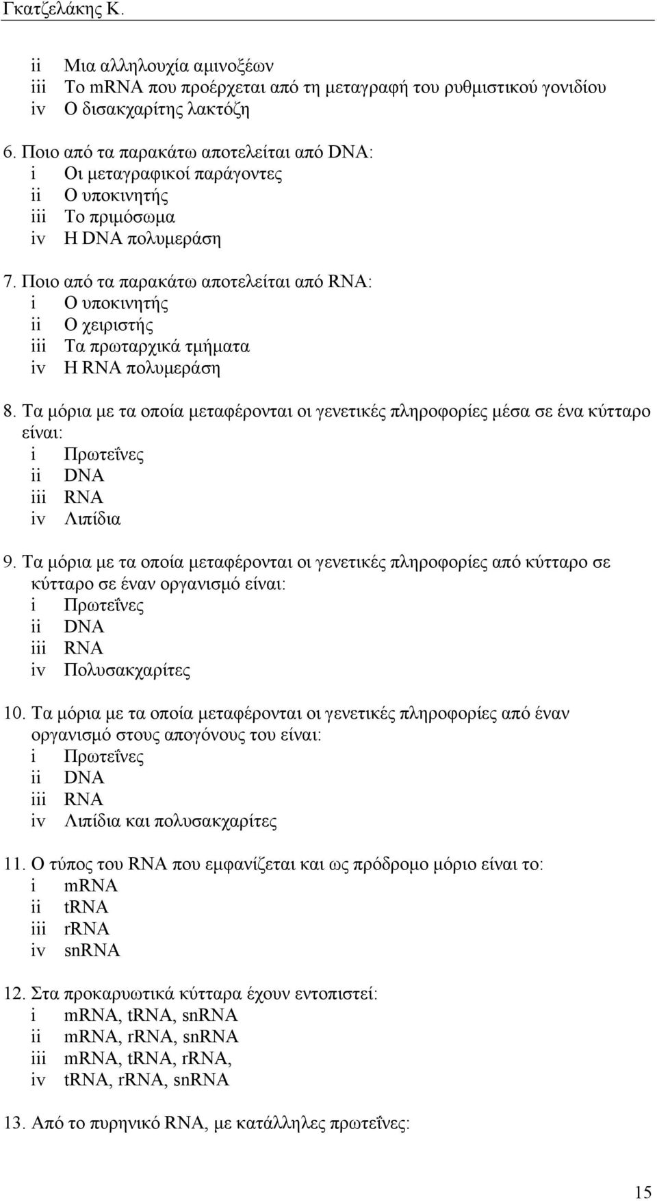 Ποιο από τα παρακάτω αποτελείται από RNA: i Ο υποκινητής ii Ο χειριστής iii Τα πρωταρχικά τµήµατα iv Η RNA πολυµεράση 8.