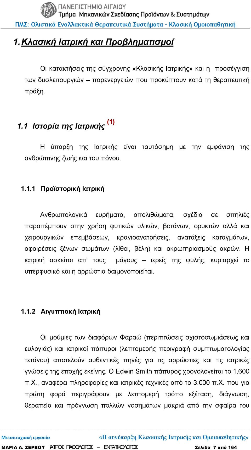 παραπέμπουν στην χρήση φυτικών υλικών, βοτάνων, ορυκτών αλλά και χειρουργικών επεμβάσεων, κρανιοανατρήσεις, ανατάξεις καταγμάτων, αφαιρέσεις ξένων σωμάτων (λίθοι, βέλη) και ακρωτηριασμούς ακρών.