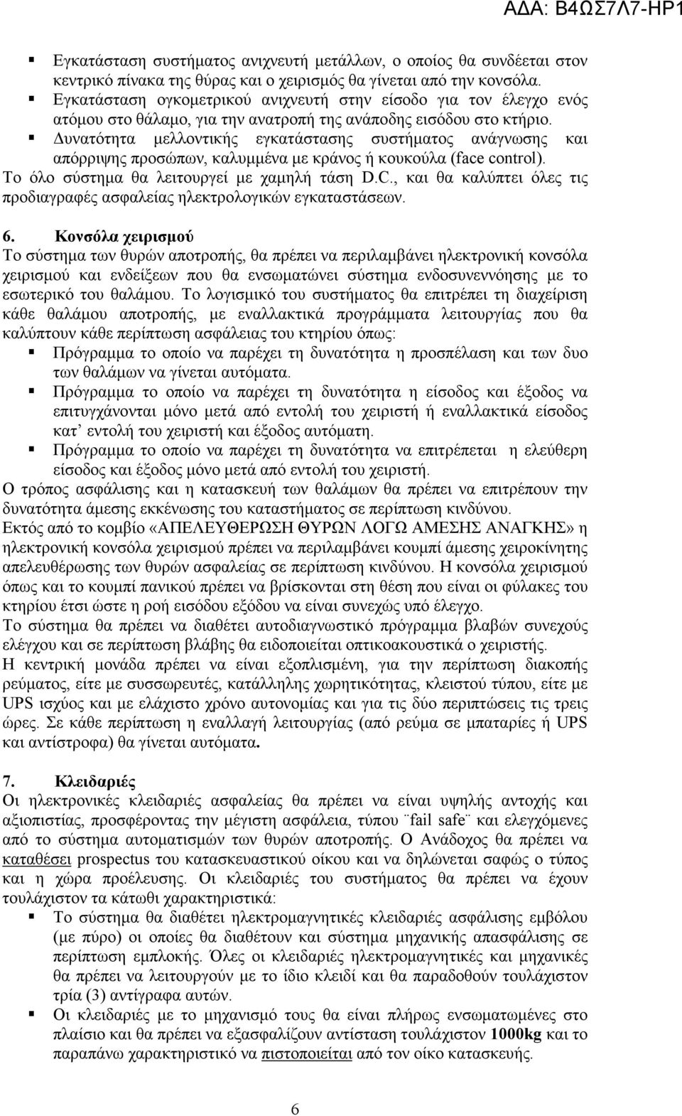 υνατότητα µελλοντικής εγκατάστασης συστήµατος ανάγνωσης και απόρριψης προσώπων, καλυµµένα µε κράνος ή κουκούλα (face control). Το όλο σύστηµα θα λειτουργεί µε χαµηλή τάση D.C.