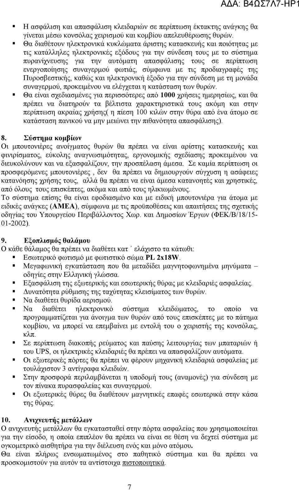 περίπτωση ενεργοποίησης συναγερµού φωτιάς, σύµφωνα µε τις προδιαγραφές της Πυροσβεστικής, καθώς και ηλεκτρονική έξοδο για την σύνδεση µε τη µονάδα συναγερµού, προκειµένου να ελέγχεται η κατάσταση των